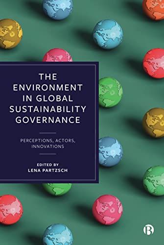 The Environment in Global Sustainability Governance: Perceptions, Actors, Innov…