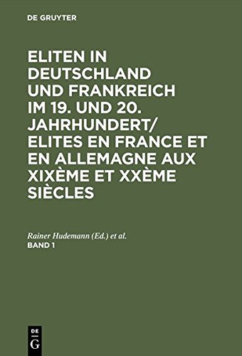 Eliten in Deutschland Und Frankreich Im 19. Und 20. Jahrhundert/Elites En France Et En Allemagne Aux Xixème Et Xxème Siècles. Band 1 (German Edition)
