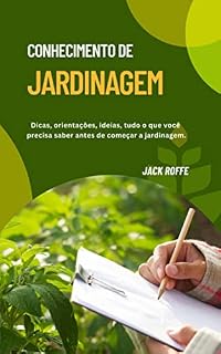 Livro CONHECIMENTO DE JARDINAGEM: Dicas, Orientações, Idéias tudo o que você deve saber antes de começar a jardinagem.