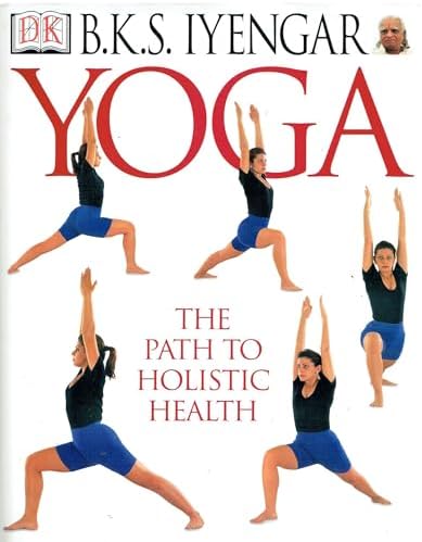 Yoga: THE PATH TO HOLISTIC HEALTH: B.K.S. Iyengar: 9780789471659