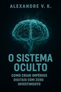 Livro O Sistema Oculto: Como Criar Impérios Digitais com Zero Investimento