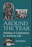 All Around the Year: Holidays and Celebrations in American Life by Jack Santino