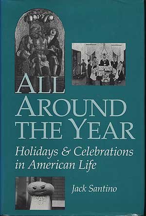 All Around the Year: Holidays and Celebrations in American Life by Jack Santino
