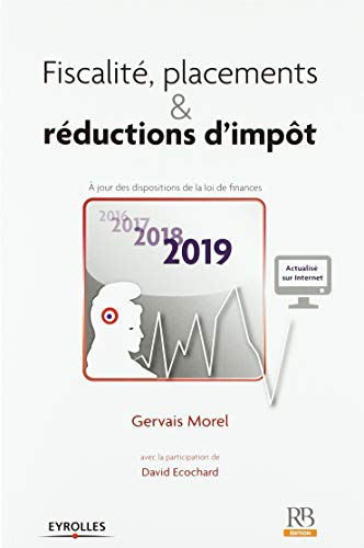 Fiscalité, placements et réductions d'impôt: À jour des dispositions de la loi de finances 2019. Avec la participation de David Ecochard (REVUE BANQUE) (French Edition) by David Ecochard, Gervais Morel