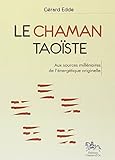 Le chaman taoïste : Aux sources millénaires de l'énergétique originelle by 