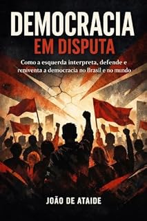 Livro A democracia em disputa: Como a esquerda interpreta e reinventa a democracia no Brasil e no mundo