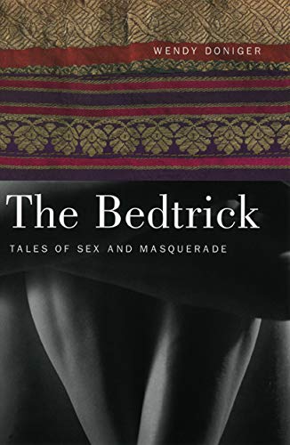 The Bedtrick: Tales of Sex and Masquerade (Worlds of Desire: The Chicago Series on Sexuality, Gender by Wendy Doniger