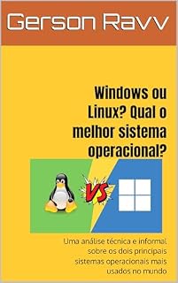 Livro Windows ou Linux? Qual o melhor sistema operacional?: Uma análise técnica e informal sobre os dois principais sistema operacionais mais usados no mundo
