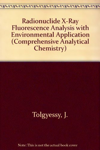 Radionuclide X-Ray Fluorescence Analysis With Environmental Applications (Comprehensive Analytical Chemistry) Radionuclide X-Ray Fluorescence Analysis With Environmental Applications (Comprehensive Analytical Chemistry)