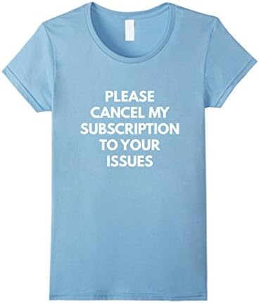 Women's Please Cancel My Subscription To Your Issues t-shirt Medium Baby Blue