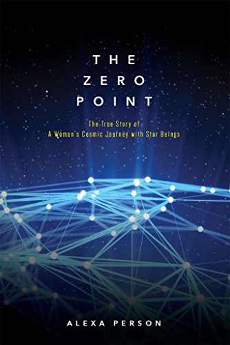 The Zero Point: The True Story of a Woman's Cosmic Journey with Star Beings by Alexa Person