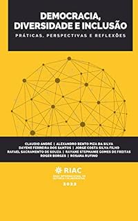 Livro DEMOCRACIA, DIVERSIDADE E INCLUSÃO: PRÁTICAS, PERSPECTIVAS E REFLEXÕES (Coleção Democracia, Diversidade e Inclusão (DDI) da Rede Internacional de Autoria Colaborativa (RIAC))
