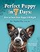 Perfect Puppy in 7 Days: How to Start Your Puppy Off Right by 