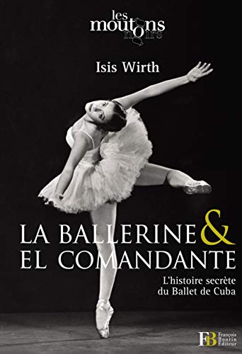 La ballerine & El Comandante : L?histoire secrète du Ballet de Cuba by Isis Wirth