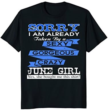 Sorry I Am Already Taken By A Gorgeous June Girl T-shirt
