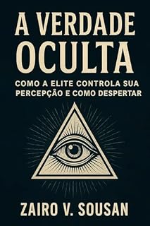 Livro A VERDADE OCULTA: Como a Elite Controla Sua Percepção e Como Despertar