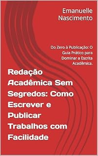 Livro Redação Acadêmica Sem Segredos: Como Escrever e Publicar Trabalhos com Facilidade: Do Zero à Publicação: O Guia Prático para Dominar a Escrita Acadêmica.