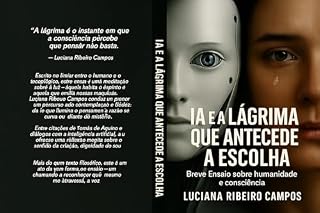 Livro IA e a lágrima que antecede a escolha: Breve ensaio sobre humanidade e consciência