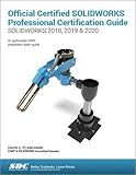 Official Certified SOLIDWORKS Professional Certification Guide SOLIDWORKS 2018, 2019, & 2020 by David C. Planchard