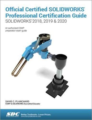 Official Certified SOLIDWORKS Professional Certification Guide SOLIDWORKS 2018, 2019, & 2020 by David C. Planchard