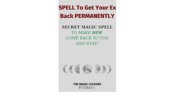 Amazon Com Spell To Get Your Ex Back Permanently Secret Magic Spell To Make Him Come Back To You And Stay The Magic Lessons Book 5 Ebook A V Victoria Kindle Store