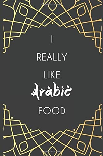 I really like arabic food : Notebook for all hobby cooks of arabic dishes, Journal and recipe notebook of arabic dishes: Journal and recipe notebook of arabic dishes
