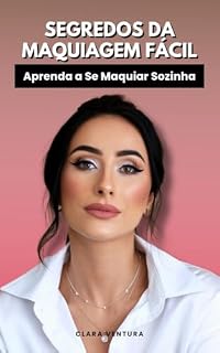Livro Segredos da Maquiagem Fácil: Aprenda a Se Maquiar Sozinha: Tudo o que Você Precisa Saber para Começar