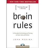 Brain Rules: 12 Principles for Surviving and Thriving at Work, Home, and School