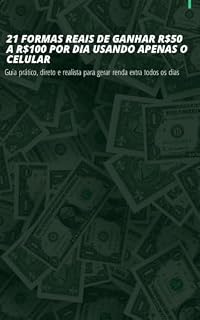 Livro 21 FORMAS REAIS DE GANHAR R$50 A R$100 POR DIA USANDO APENAS O CELULAR: Guia prático, direto e realista para gerar renda extra todos os dias