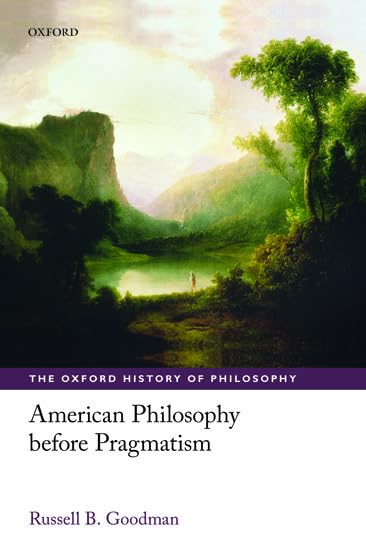 American Philosophy before Pragmatism (The Oxford History of Philosophy)