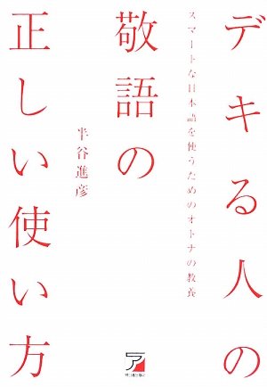 Dekiru hito no keigo no tadashii tsukaikata : SumaÌ"tona nihongo o tsukau tameno otona no kyoÌ"yoÌ"