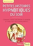 Petites histoires hypnotiques du soir : Comment aider son enfant à grandir et faire face aux change by