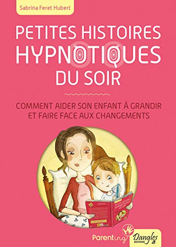 Petites histoires hypnotiques du soir : Comment aider son enfant à grandir et faire face aux change by 