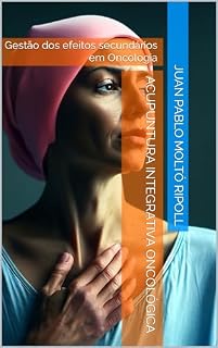 Livro Acupuntura Integrativa Oncológica : Gestão dos efeitos secundários em Oncologia