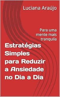 Livro Estratégias Simples para Reduzir a Ansiedade no Dia a Dia: Para uma mente mais tranquila