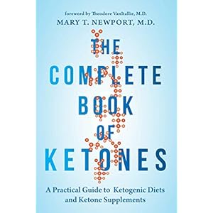 The Complete Book of Ketones: A Practical Guide to Ketogenic Diets and Ketone Supplements