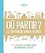 Où partir ? : Le top 500 de Lonely Planet. Le classement des meilleures destinations du monde by