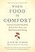 When Food Is Comfort: Nurture Yourself Mindfully, Rewire Your Brain, and End Emotional Eating