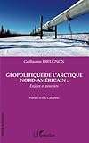 Géopolitique de l'Arctique nord-américain : enjeux et pouvoirs (French Edition) by Guillaume Breugnon