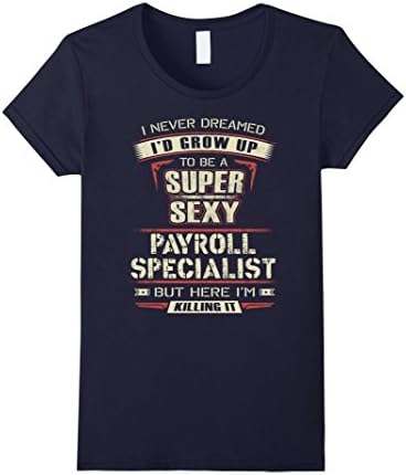 Women's Payroll Specialist T-shirt , I never dreamed I'd grow up to  XL Navy