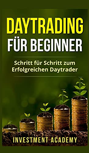 Daytrading für Beginner: Schritt für Schritt zum erfolgreichen Daytrader (Börse…