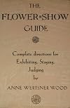 Flower-show guide; complete directions for exhibiting, staging, judging