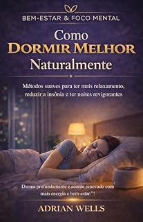 Livro Como Dormir Melhor Naturalmente: Métodos suaves para ter mais relaxamento, reduzir a insônia e ter noites revigorantes. (Bem-estar & Foco Mental)