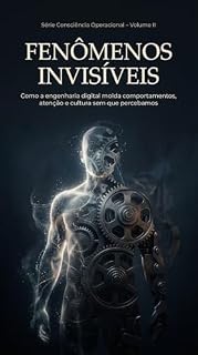 Livro Fenômenos Invisíveis.: A engenharia oculta que governa comportamentos, atenção e cultura na era digital (Consciência Operacional Livro 2)
