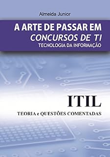 Livro A ARTE DE PASSAR EM CONCURSOS DE TI: ITIL - TEORIA E QUESTÕES (APCTI Livro 1)