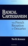 Radical Cartesianism: The French Reception of Descartes