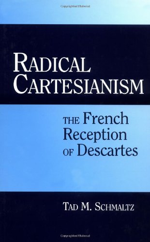 Radical Cartesianism: The French Reception of Descartes