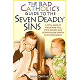The Bad Catholic's Guide to the Seven Deadly Sins: A Vital Look at Virtue and Vice, With Quizzes and Activities for Saintly S