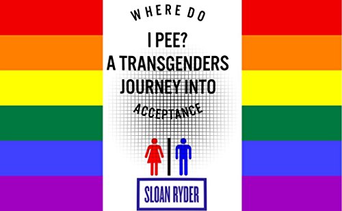 Where Do I Pee?: A Transgenders Journey into Acceptance.