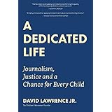 A Dedicated Life: Journalism, Justice and a Chance for Every Child